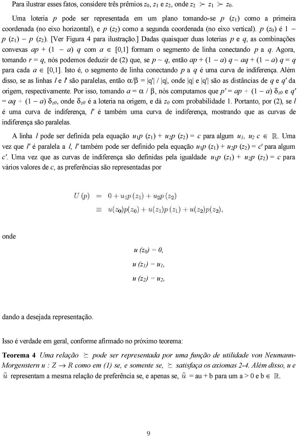 p (z 0 ) é 1 p (z 1 ) p (z 2 ). [Ver Figura 4 para ilustração.] Dadas quaisquer duas loterias p e q, as combinações convexas ap + (1 a) q com a [0,1] formam o segmento de linha conectando p a q.