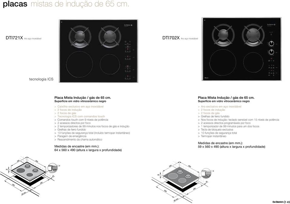 acessos directos por foco > 2 temporizadores de 99 minutos nos focos de gás e indução > Grelhas de ferro fundido > 13 funções de segurança total (incluído termopar instantâneo) > Paragem de