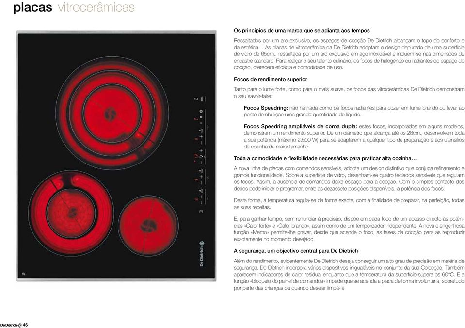 Para realçar o seu talento culinário, os focos de halogéneo ou radiantes do espaço de cocção, oferecem eficácia e comodidade de uso.