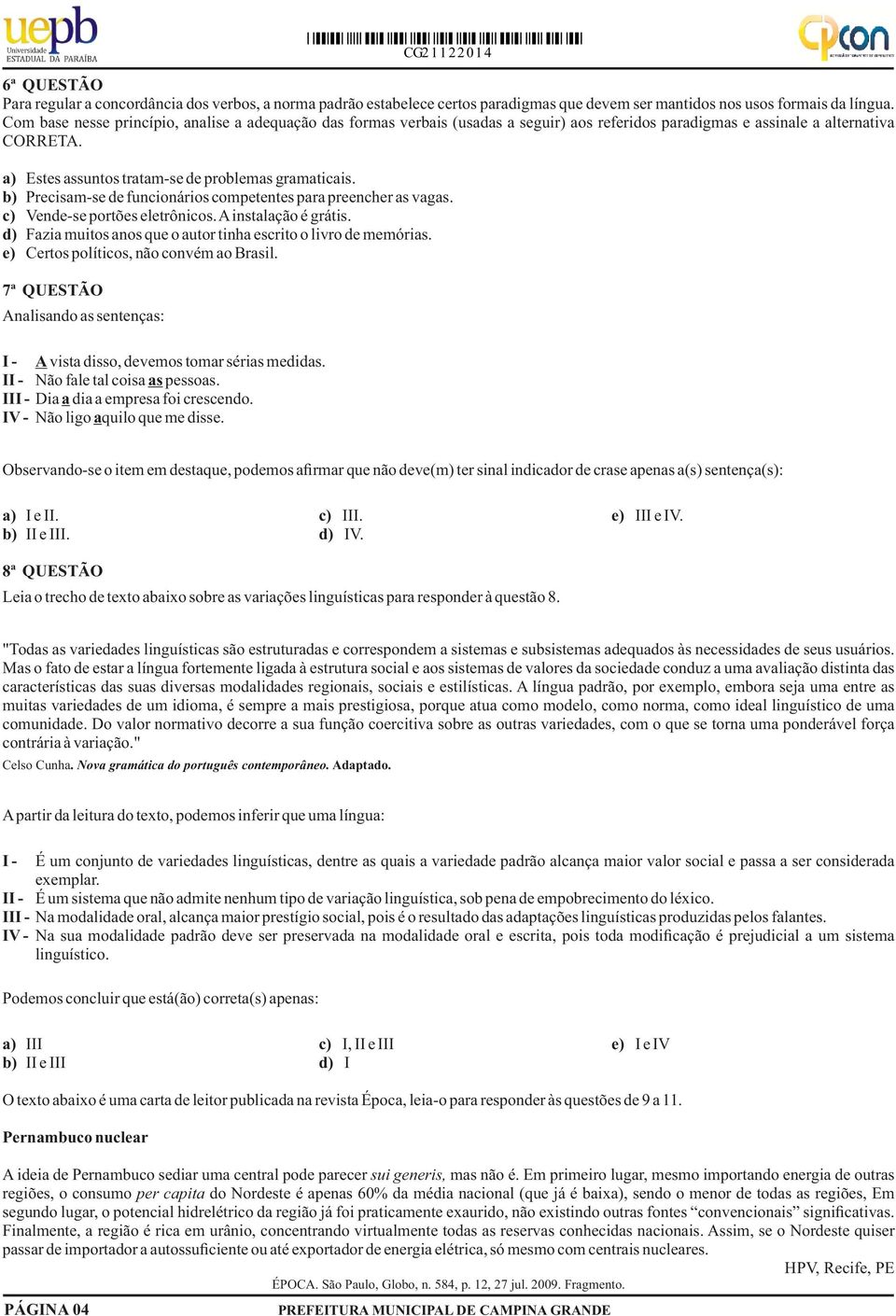 b) Precisam-se de funcionários competentes para preencher as vagas. c) Vende-se portões eletrônicos. A instalação é grátis. d) azia muitos anos que o autor tinha escrito o livro de memórias.