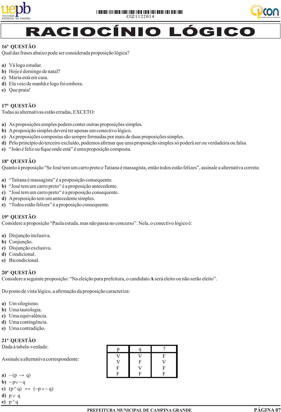 b) A proposição simples deverá ter apenas um conectivo lógico. c) As proposições compostas são sempre formadas por mais de duas proposições simples.