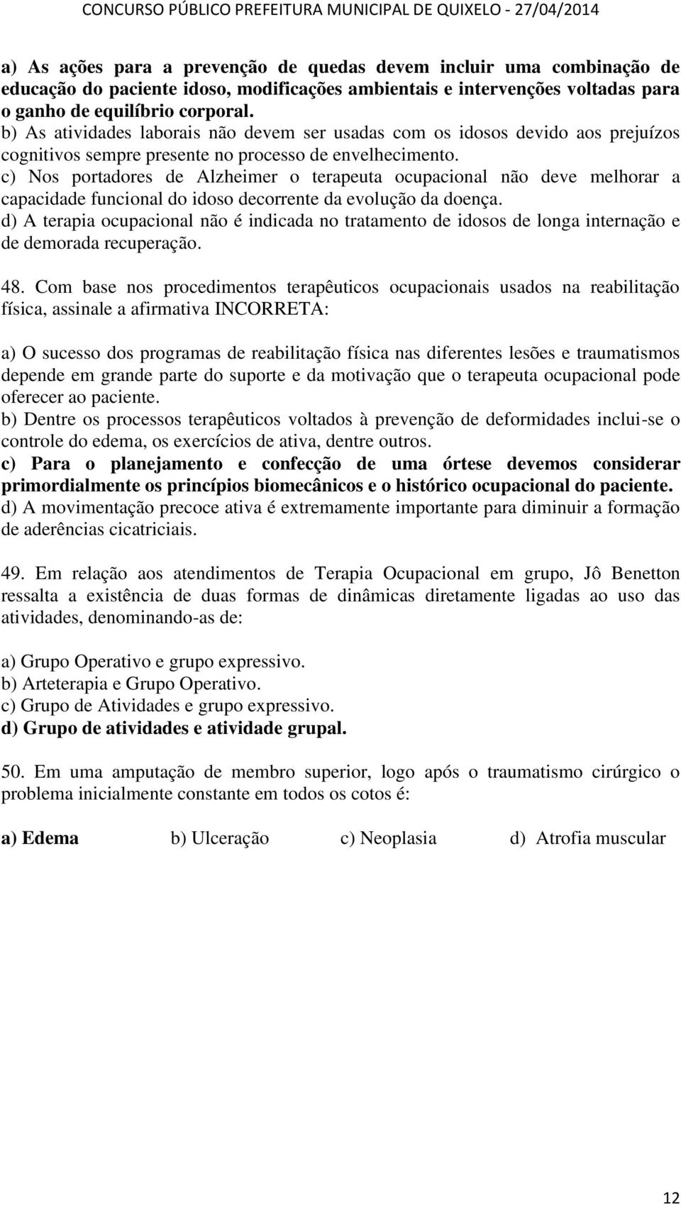 c) Nos portadores de Alzheimer o terapeuta ocupacional não deve melhorar a capacidade funcional do idoso decorrente da evolução da doença.