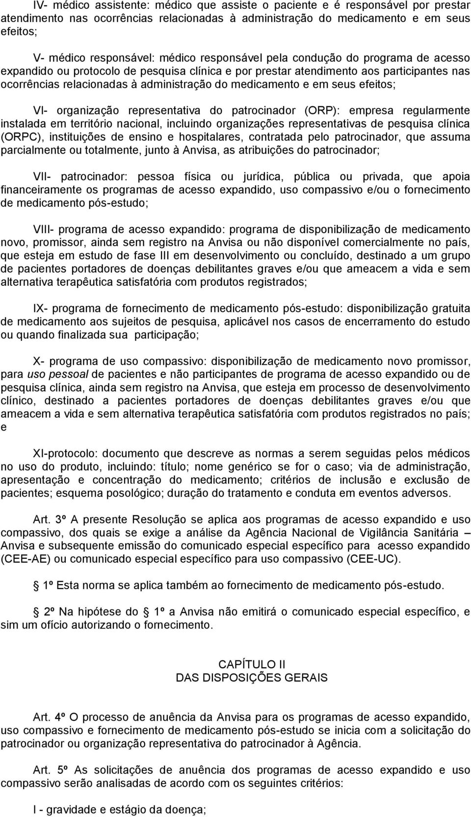 medicamento e em seus efeitos; VI- organização representativa do patrocinador (ORP): empresa regularmente instalada em território nacional, incluindo organizações representativas de pesquisa clínica