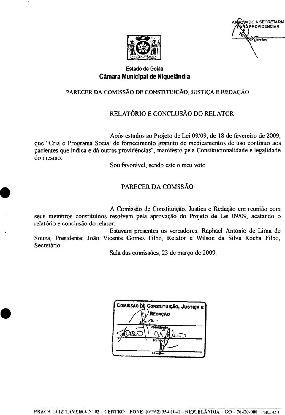 legalidade do mesmo Sou favorável, sendo este o meu voto PARECER DA COMS SÃO A Comissão de Constituição, Justiça e Redação em reunião com seus membros constituídos resolvem pela aprovação do Projeto