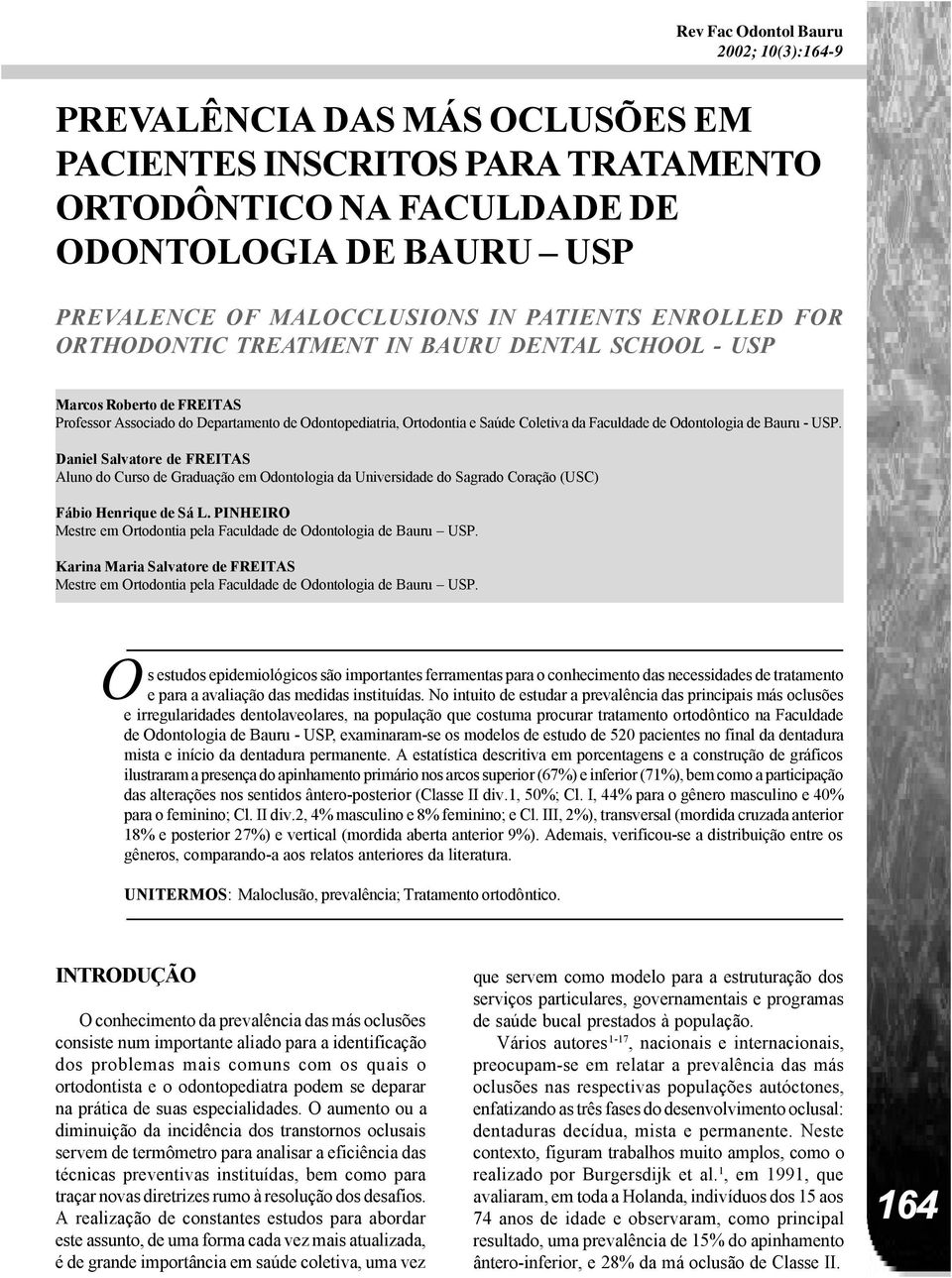 Odontologia de Bauru - USP. Daniel Salvatore de FREITAS Aluno do Curso de Graduação em Odontologia da Universidade do Sagrado Coração (USC) Fábio Henrique de Sá L.