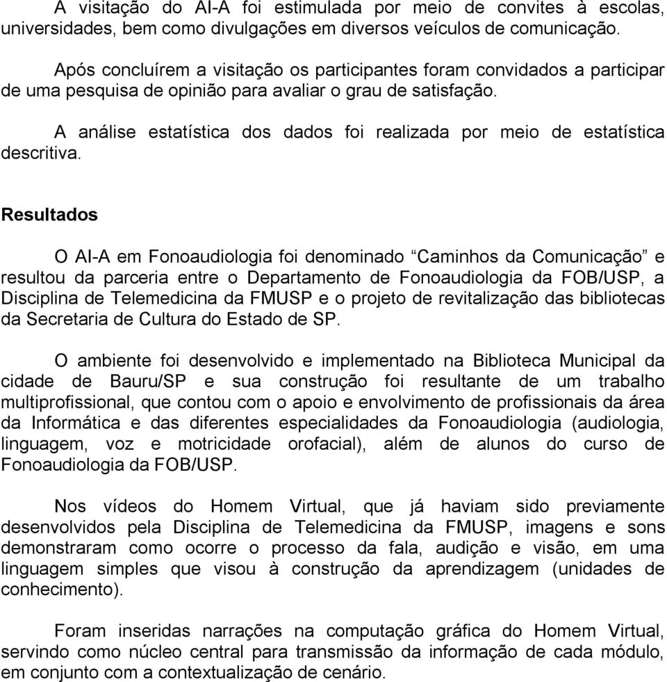 A análise estatística dos dados foi realizada por meio de estatística descritiva.