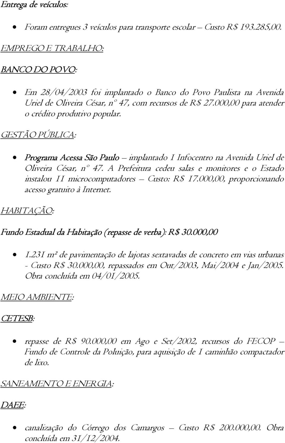 000,00 para atender o crédito produtivo popular. GESTÃO PÚBLICA: Programa Acessa São Paulo implantado 1 Infocentro na Avenida Uriel de Oliveira César, nº 47.