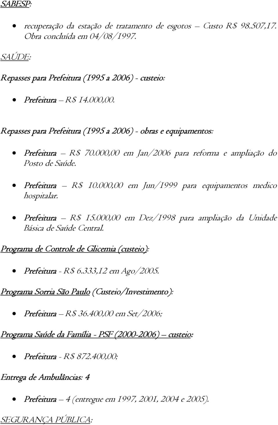 000,00 em Jun/1999 para equipamentos medico hospitalar. Prefeitura R$ 15.000,00 em Dez/1998 para ampliação da Unidade Básica de Saúde Central.