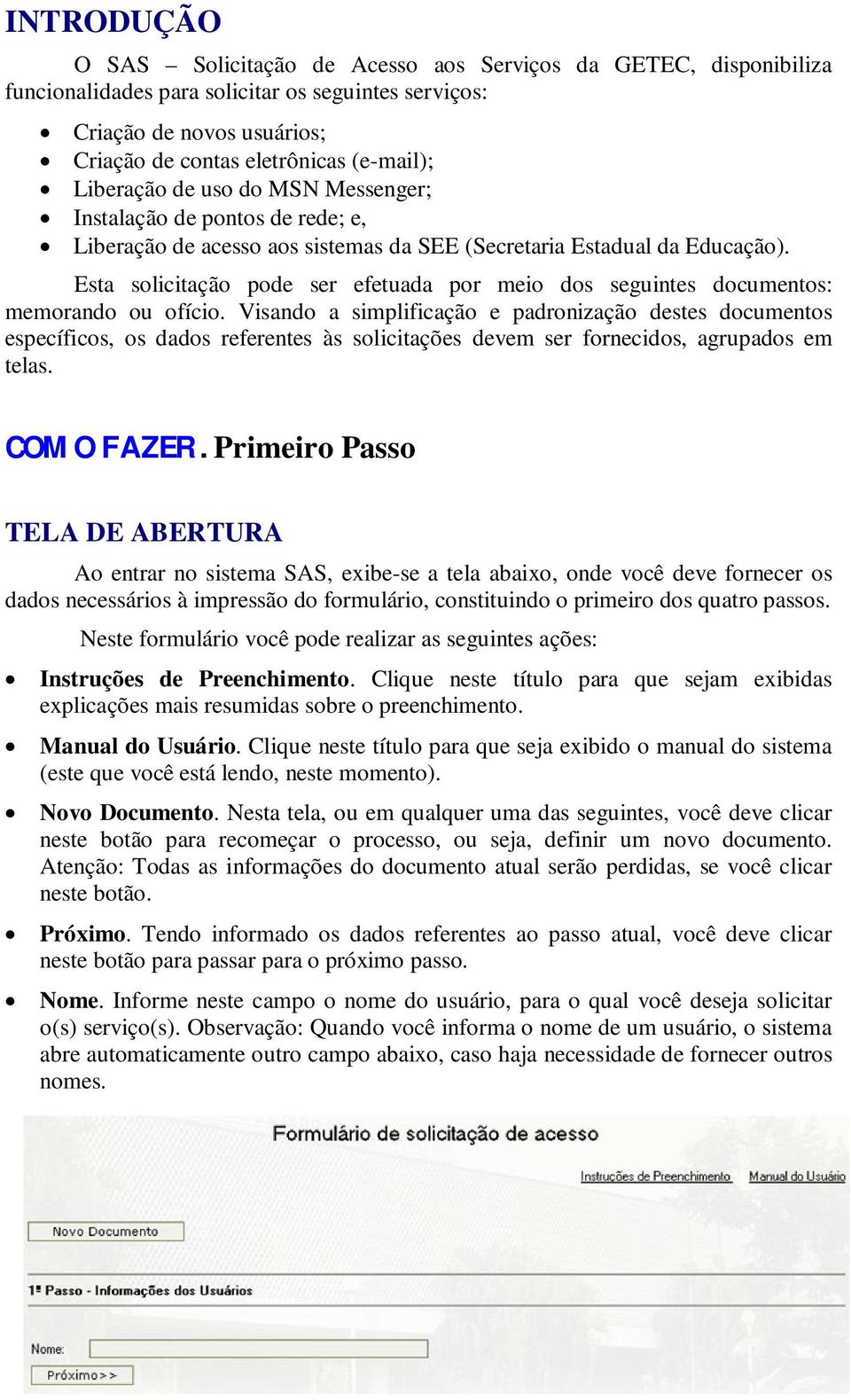 Esta solicitação pode ser efetuada por meio dos seguintes documentos: memorando ou ofício.