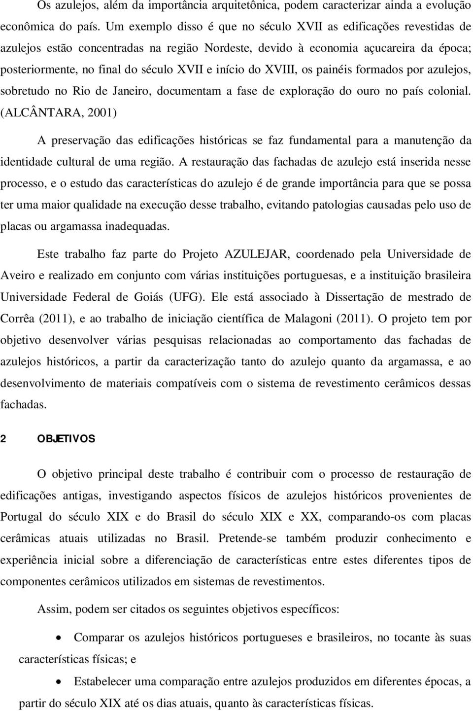 início do XVIII, os painéis formados por azulejos, sobretudo no Rio de Janeiro, documentam a fase de exploração do ouro no país colonial.