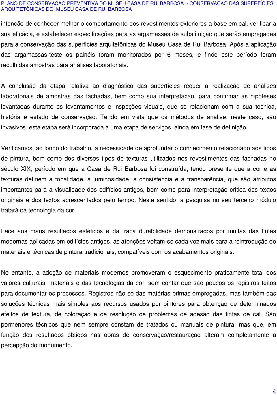 Após a aplicação das argamassas-teste os painéis foram monitorados por 6 meses, e findo este período foram recolhidas amostras para análises laboratoriais.