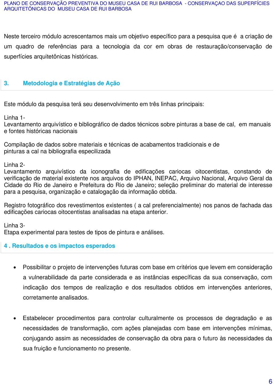 Metodologia e Estratégias de Ação Este módulo da pesquisa terá seu desenvolvimento em três linhas principais: Linha 1- Levantamento arquivístico e bibliográfico de dados técnicos sobre pinturas a