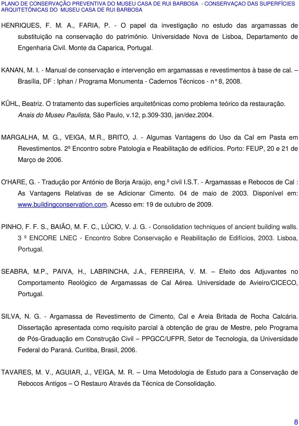 KÜHL, Beatriz. O tratamento das superfícies arquitetônicas como problema teórico da restauração. Anais do Museu Paulista, São Paulo, v.12, p.309-330, jan/dez.2004. MARGALHA, M. G., VEIGA, M.R., BRITO, J.