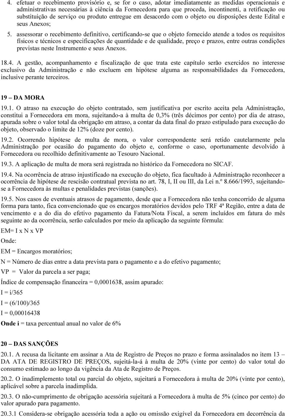 assessorar o recebimento definitivo, certificando-se que o objeto fornecido atende a todos os requisitos físicos e técnicos e especificações de quantidade e de qualidade, preço e prazos, entre outras