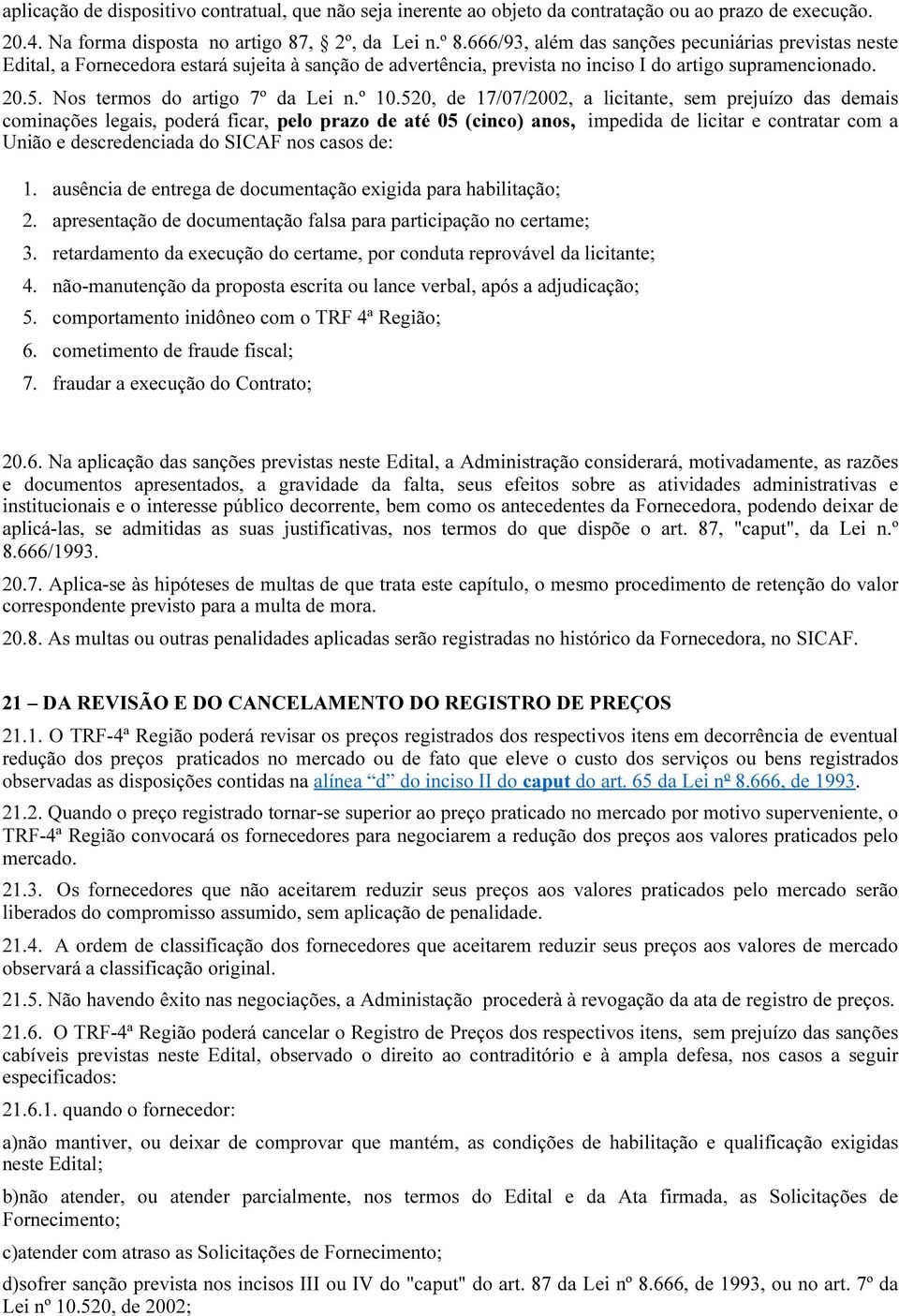 Nos termos do artigo 7º da Lei n.º 10.