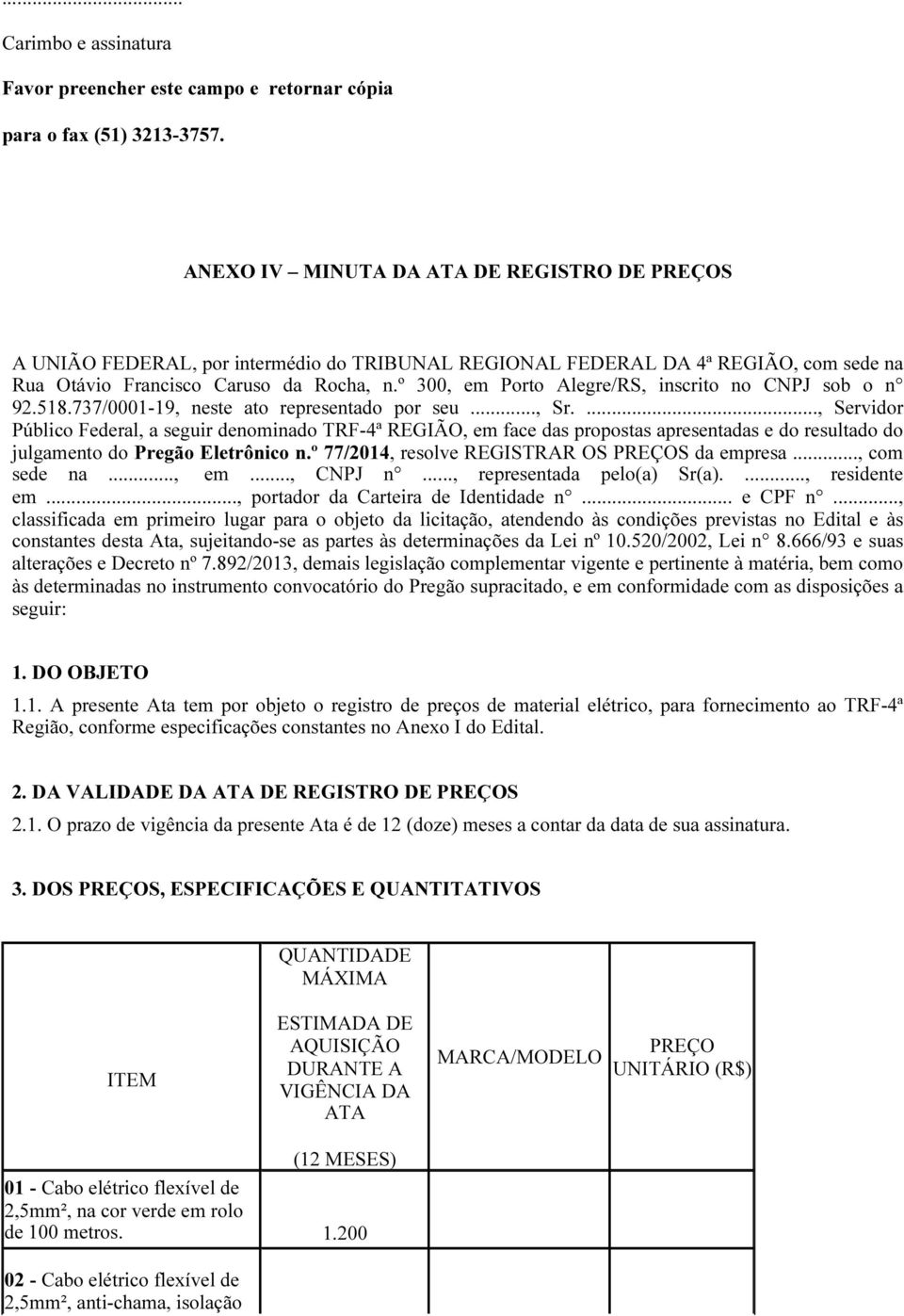 º 300, em Porto Alegre/RS, inscrito no CNPJ sob o n 92.518.737/0001-19, neste ato representado por seu..., Sr.