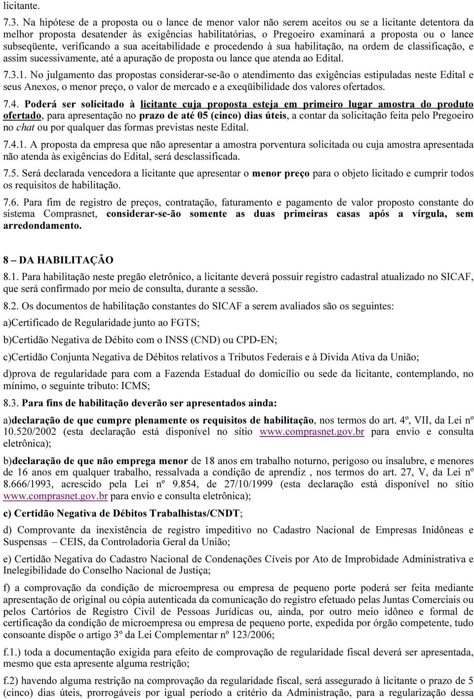 lance subseqüente, verificando a sua aceitabilidade e procedendo à sua habilitação, na ordem de classificação, e assim sucessivamente, até a apuração de proposta ou lance que atenda ao Edital. 7.3.1.