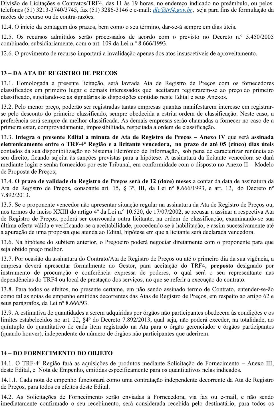 Os recursos admitidos serão processados de acordo com o previsto no Decreto n.º 5.450/2005 combinado, subsidiariamente, com o art. 109 da Lei n.º 8.66