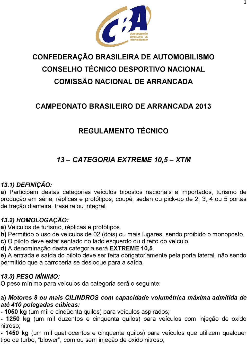 dianteira, traseira ou integral. 13.2) HOMOLOGAÇÃO: a) Veículos de turismo, réplicas e protótipos. b) Permitido o uso de veículos de 02 (dois) ou mais lugares, sendo proibido o monoposto.