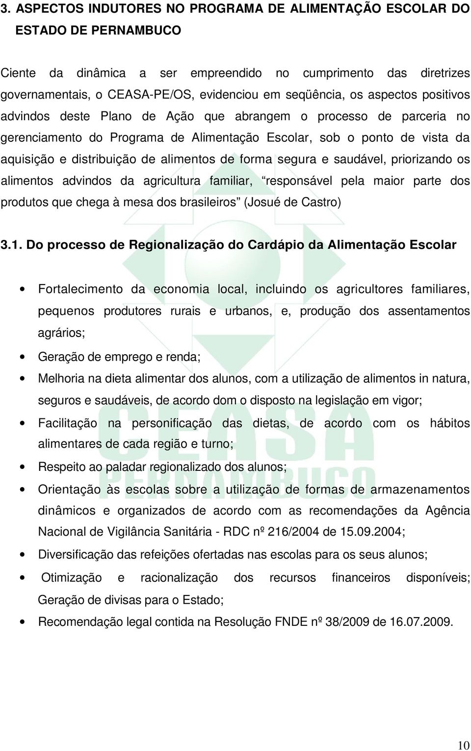 de alimentos de forma segura e saudável, priorizando os alimentos advindos da agricultura familiar, responsável pela maior parte dos produtos que chega à mesa dos brasileiros (Josué de Castro) 3.1.