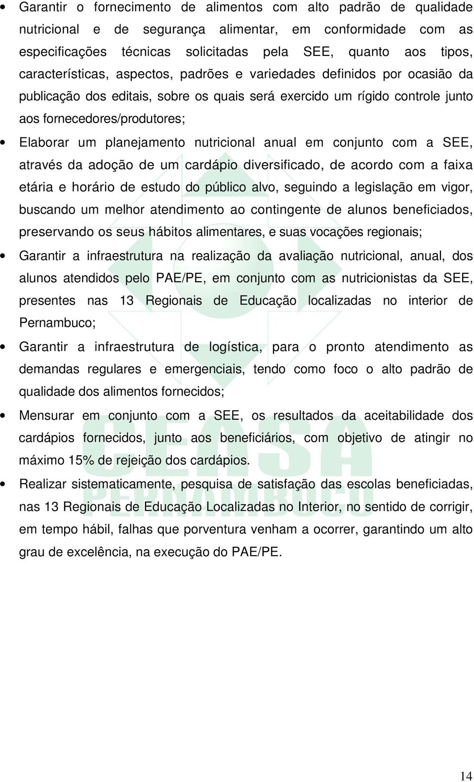 planejamento nutricional anual em conjunto com a SEE, através da adoção de um cardápio diversificado, de acordo com a faixa etária e horário de estudo do público alvo, seguindo a legislação em vigor,