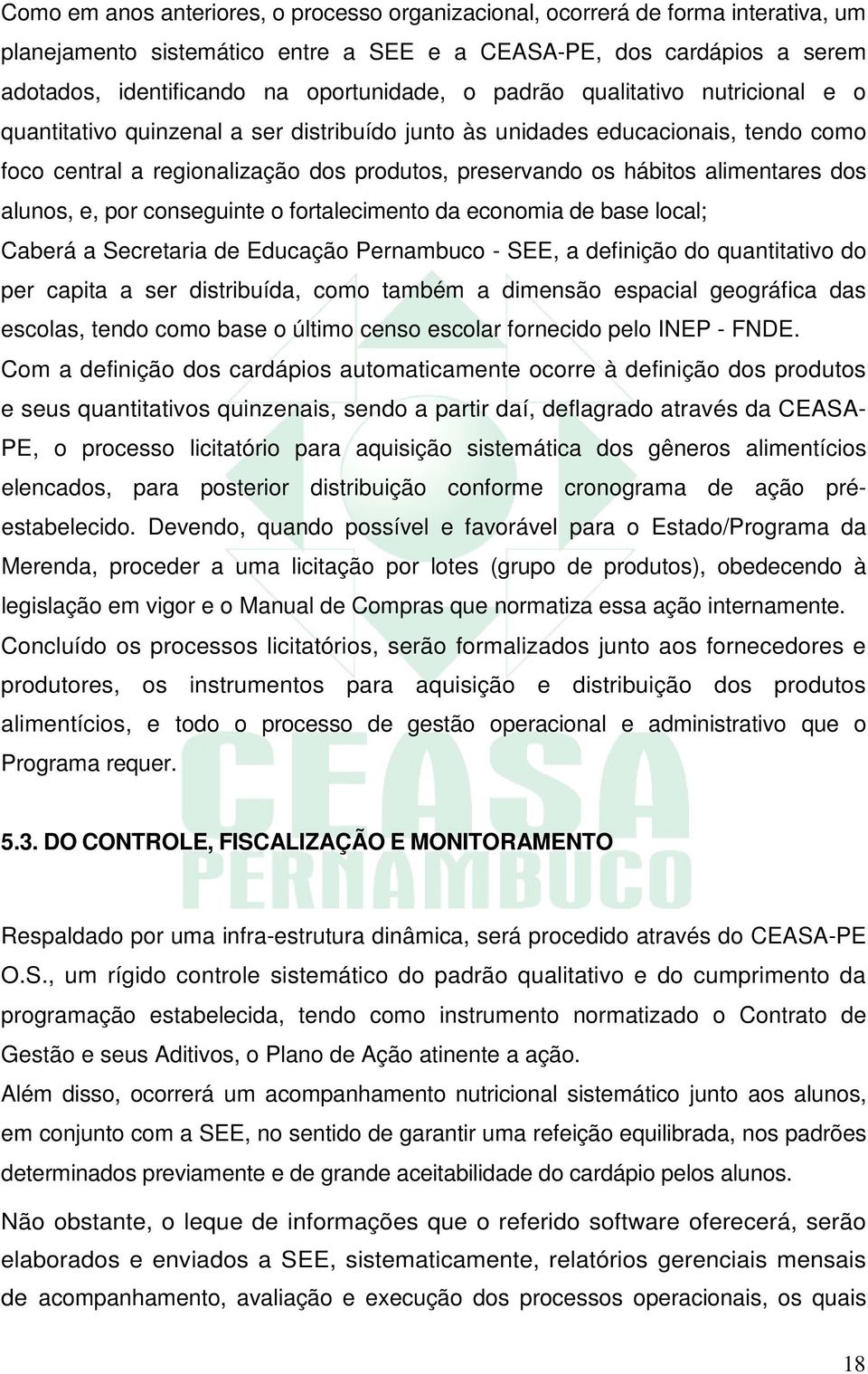 dos alunos, e, por conseguinte o fortalecimento da economia de base local; Caberá a Secretaria de Educação Pernambuco - SEE, a definição do quantitativo do per capita a ser distribuída, como também a