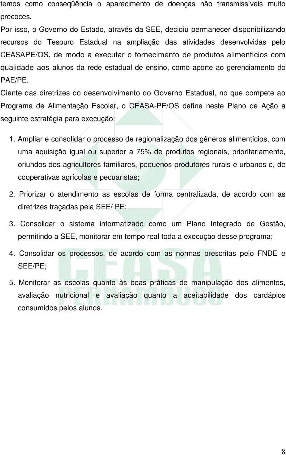 fornecimento de produtos alimentícios com qualidade aos alunos da rede estadual de ensino, como aporte ao gerenciamento do PAE/PE.