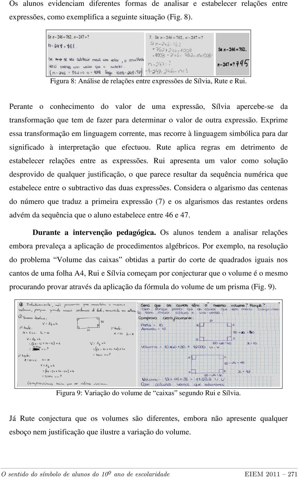 Perante o conhecimento do valor de uma expressão, Sílvia apercebe-se da transformação que tem de fazer para determinar o valor de outra expressão.