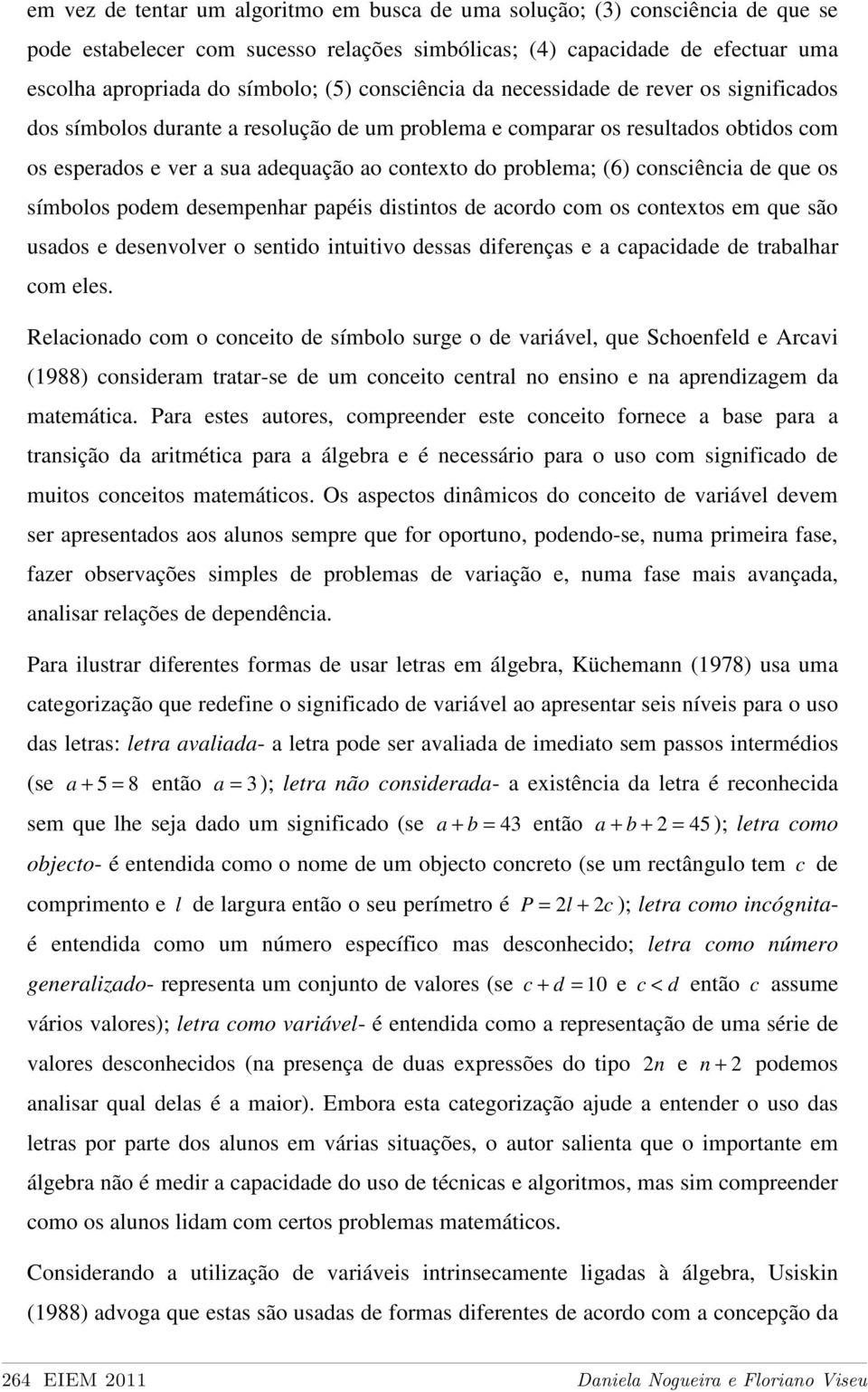 (6) consciência de que os símbolos podem desempenhar papéis distintos de acordo com os contextos em que são usados e desenvolver o sentido intuitivo dessas diferenças e a capacidade de trabalhar com