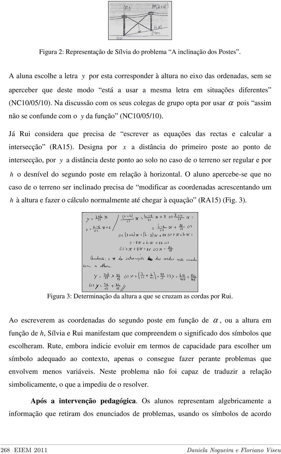 Na discussão com os seus colegas de grupo opta por usar α pois assim não se confunde com o y da função (NC10/05/10).