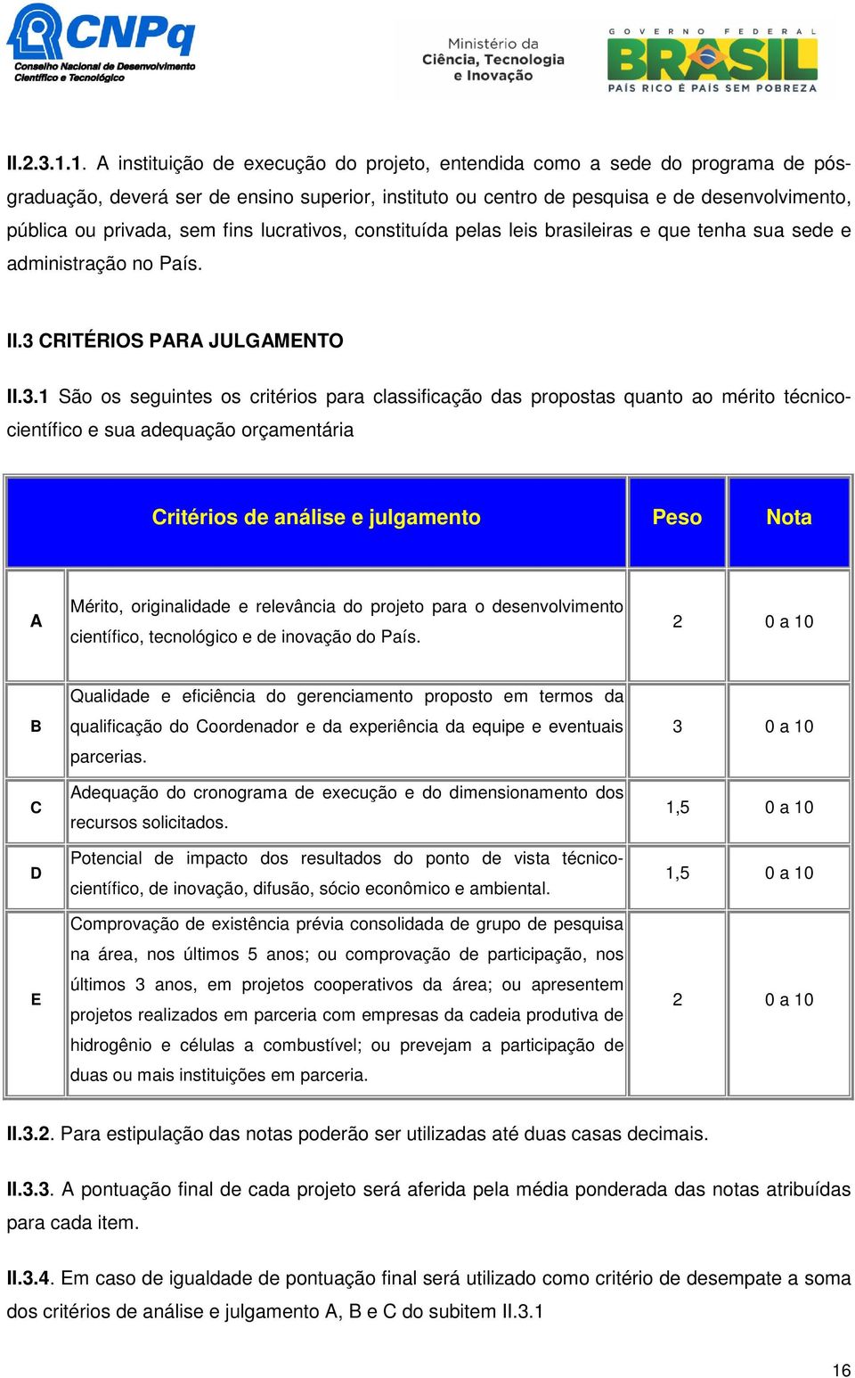 sem fins lucrativos, constituída pelas leis brasileiras e que tenha sua sede e administração no País. II.3 