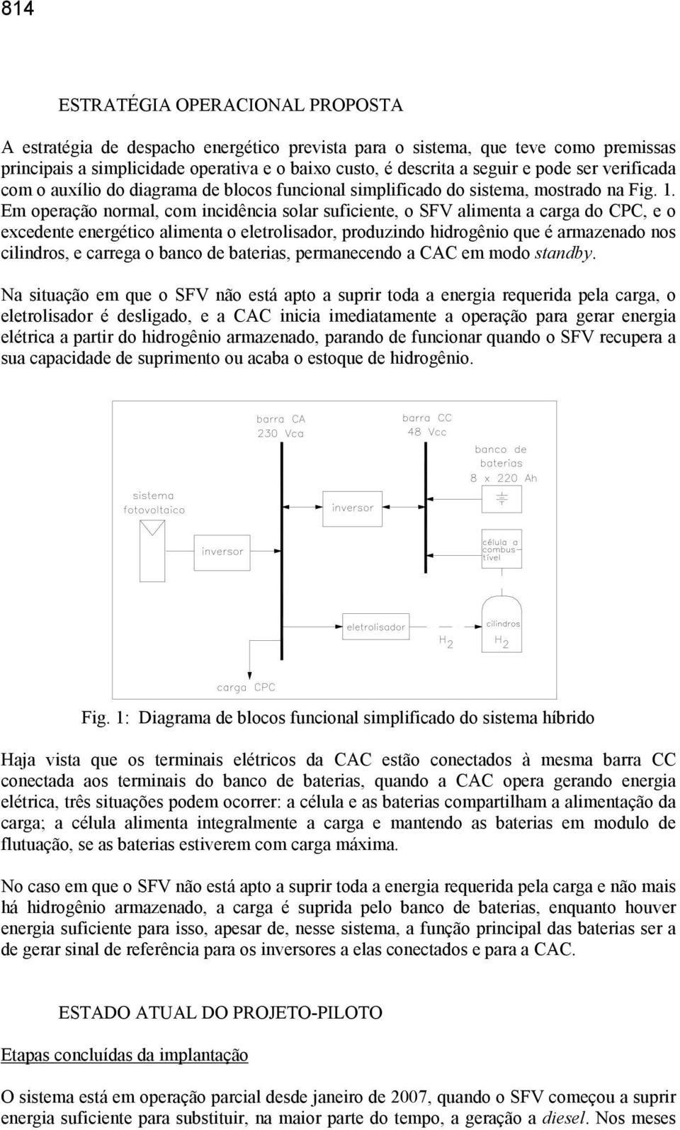 Em operação normal, com incidência solar suficiente, o SFV alimenta a carga do CPC, e o excedente energético alimenta o eletrolisador, produzindo hidrogênio que é armazenado nos cilindros, e carrega