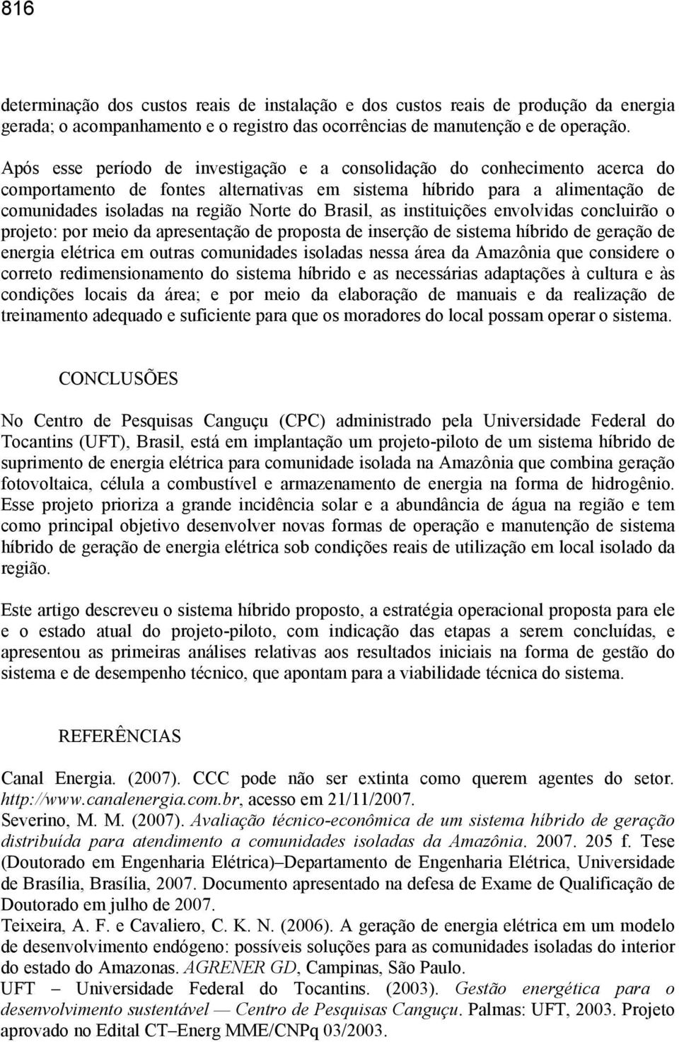 Brasil, as instituições envolvidas concluirão o projeto: por meio da apresentação de proposta de inserção de sistema híbrido de geração de energia elétrica em outras comunidades isoladas nessa área