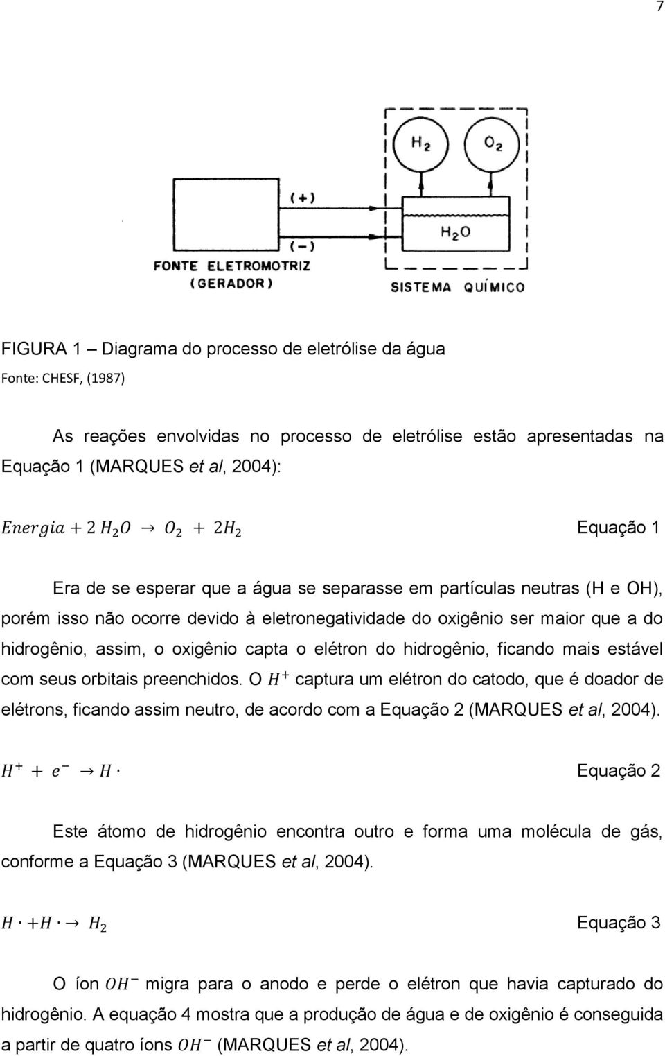 hidrogênio, ficando mais estável com seus orbitais preenchidos. O captura um elétron do catodo, que é doador de elétrons, ficando assim neutro, de acordo com a Equação 2 (MARQUES et al, 2004).