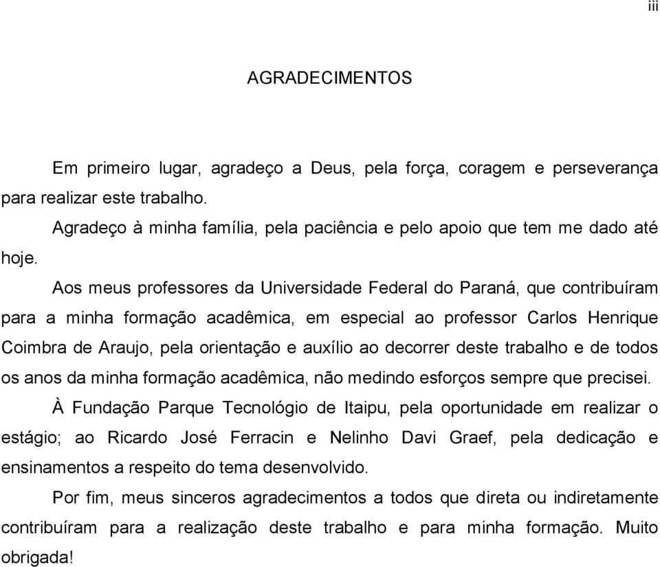 decorrer deste trabalho e de todos os anos da minha formação acadêmica, não medindo esforços sempre que precisei.