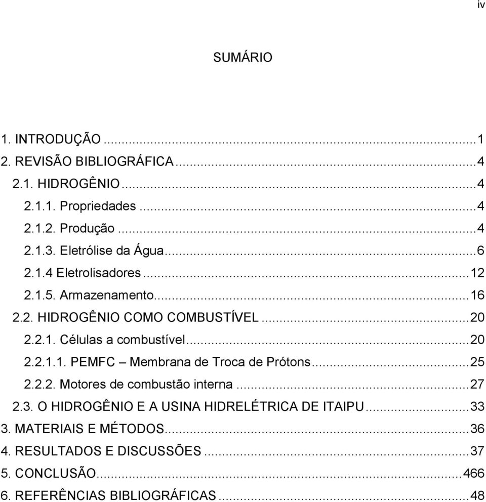 .. 20 2.2.1.1. PEMFC Membrana de Troca de Prótons... 25 2.2.2. Motores de combustão interna... 27 2.3.