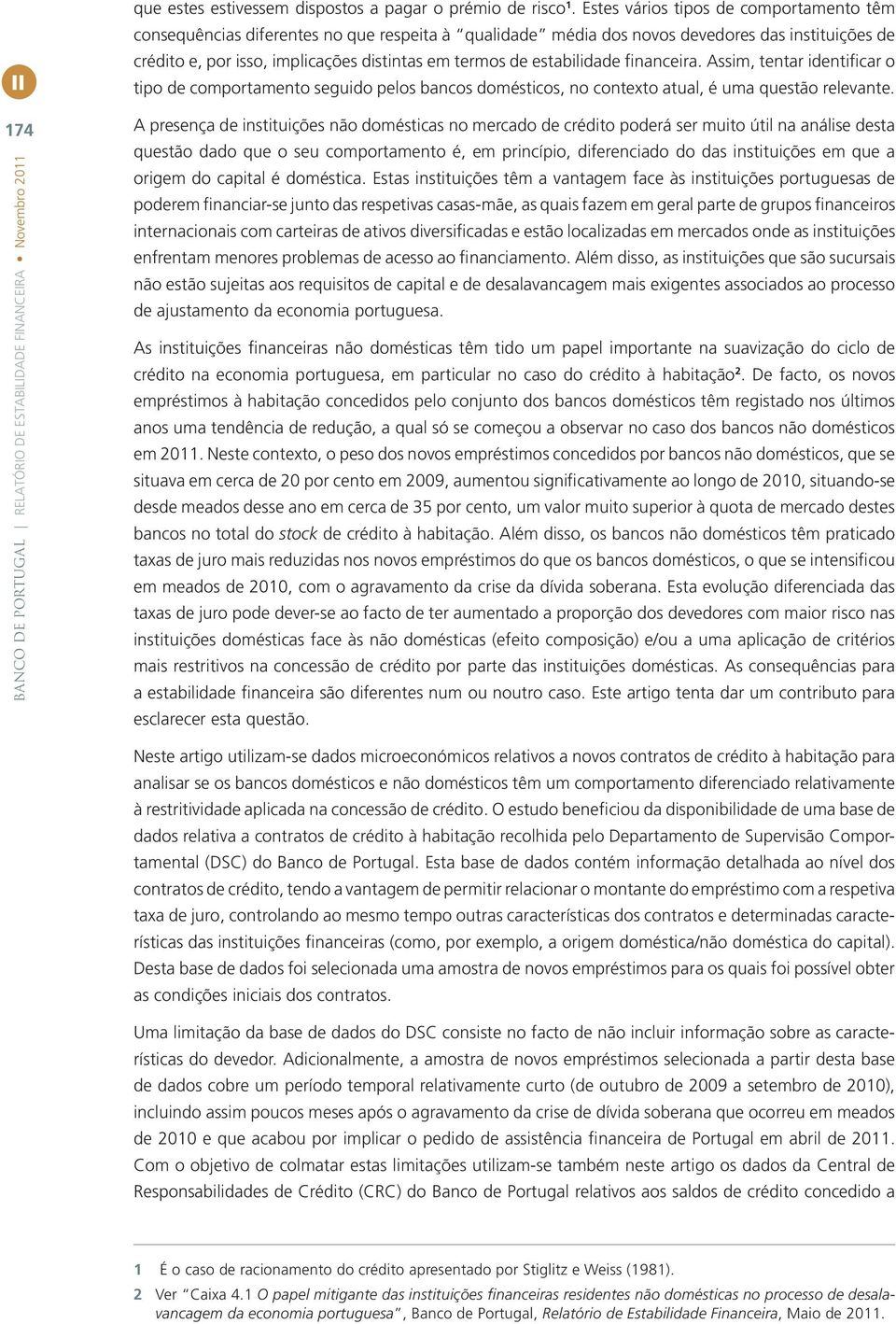 Assm, tentar dentfcar o tpo de comportamento segudo pelos bancos doméstcos, no contexto atual, é uma questão relevante.