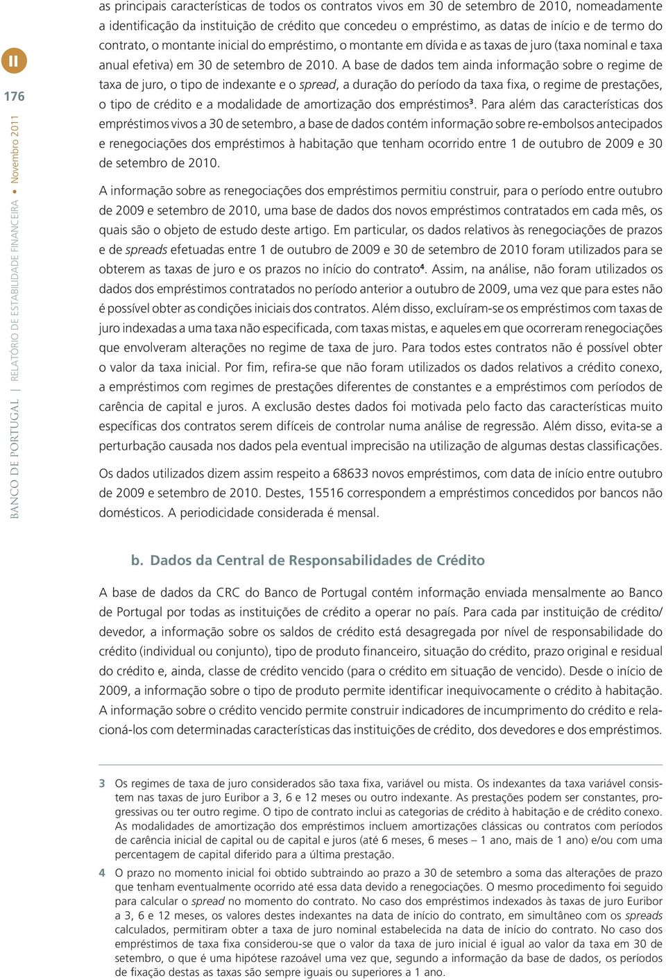 2010. A base de dados tem anda nformação sobre o regme de taxa de juro, o tpo de ndexante e o spread, a duração do período da taxa fxa, o regme de prestações, o tpo de crédto e a modaldade de