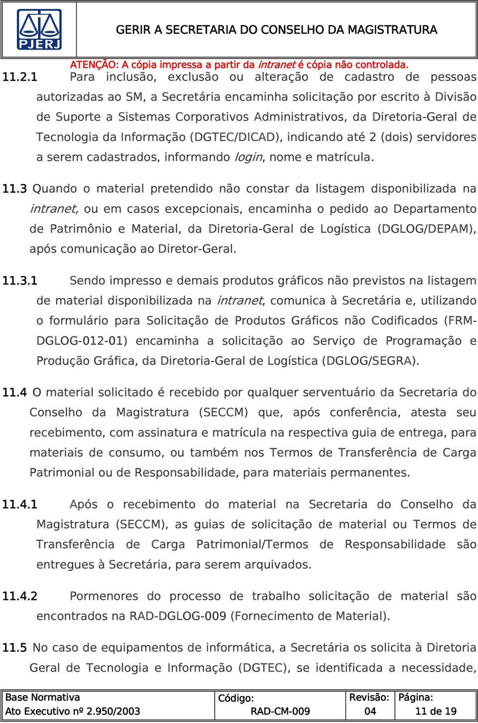 3 Quando o material pretendido não contar da litagem diponibilizada na intranet, ou em cao excepcionai, encaminha o pedido ao Departamento de Patrimônio e Material, da Diretoria-Geral de Logítica