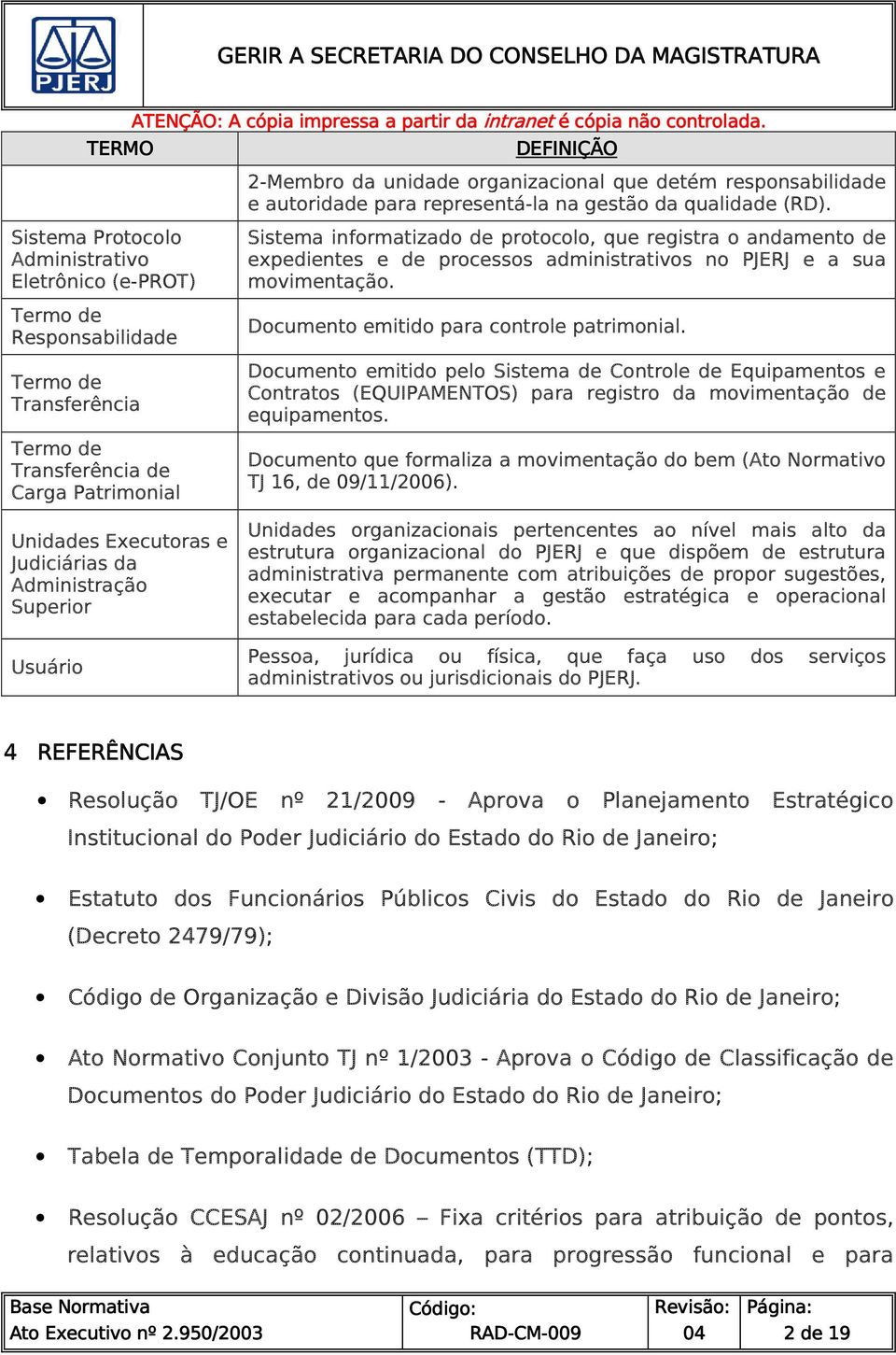 Sitema informatizado de protocolo, que regitra o andamento de expediente e de proceo adminitrativo no PJERJ e a ua movimentação. Documento emitido para controle patrimonial.