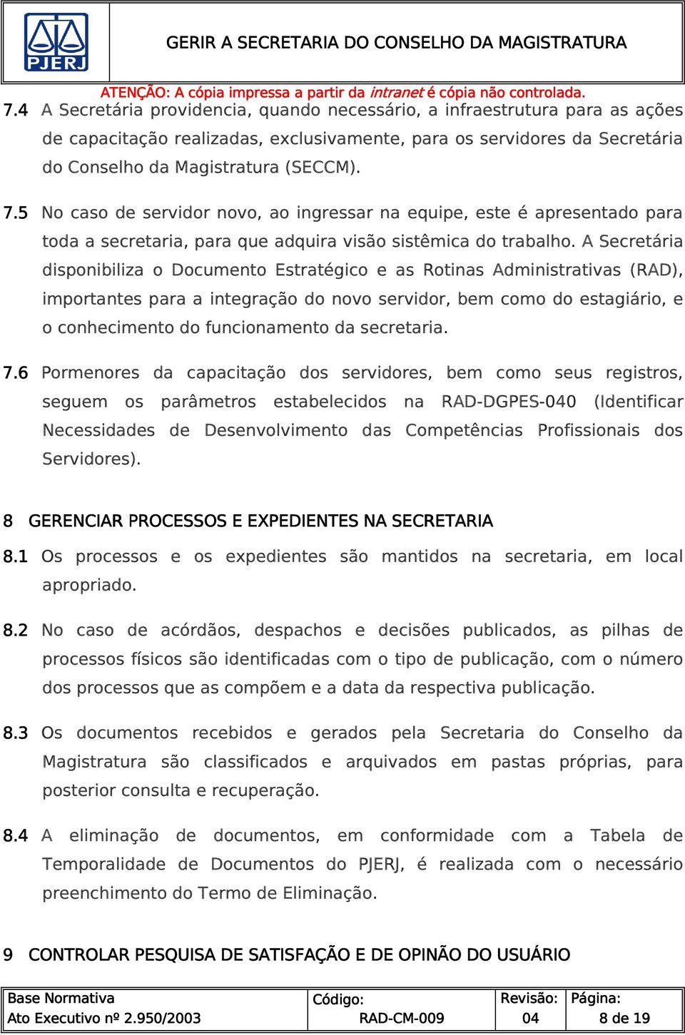 A Secretária diponibiliza o Documento Etratégico e a Rotina Adminitrativa (RAD), importante para a integração do novo ervidor, bem como do etagiário, e o conhecimento do funcionamento da ecretaria. 7.