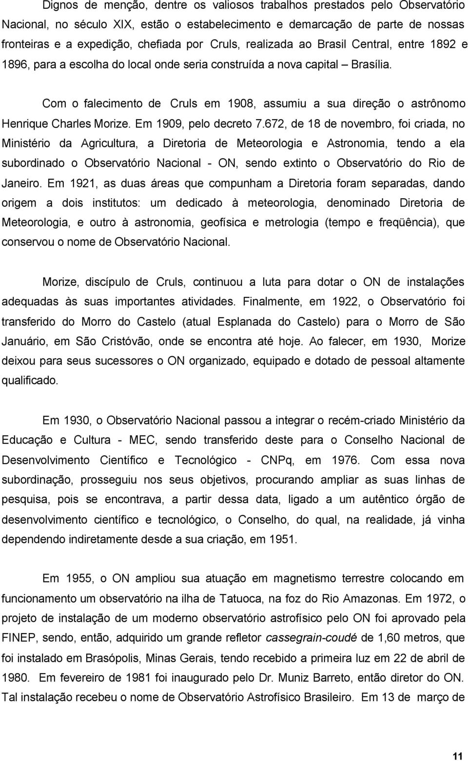 Com o falecimento de Cruls em 1908, assumiu a sua direção o astrônomo Henrique Charles Morize. Em 1909, pelo decreto 7.