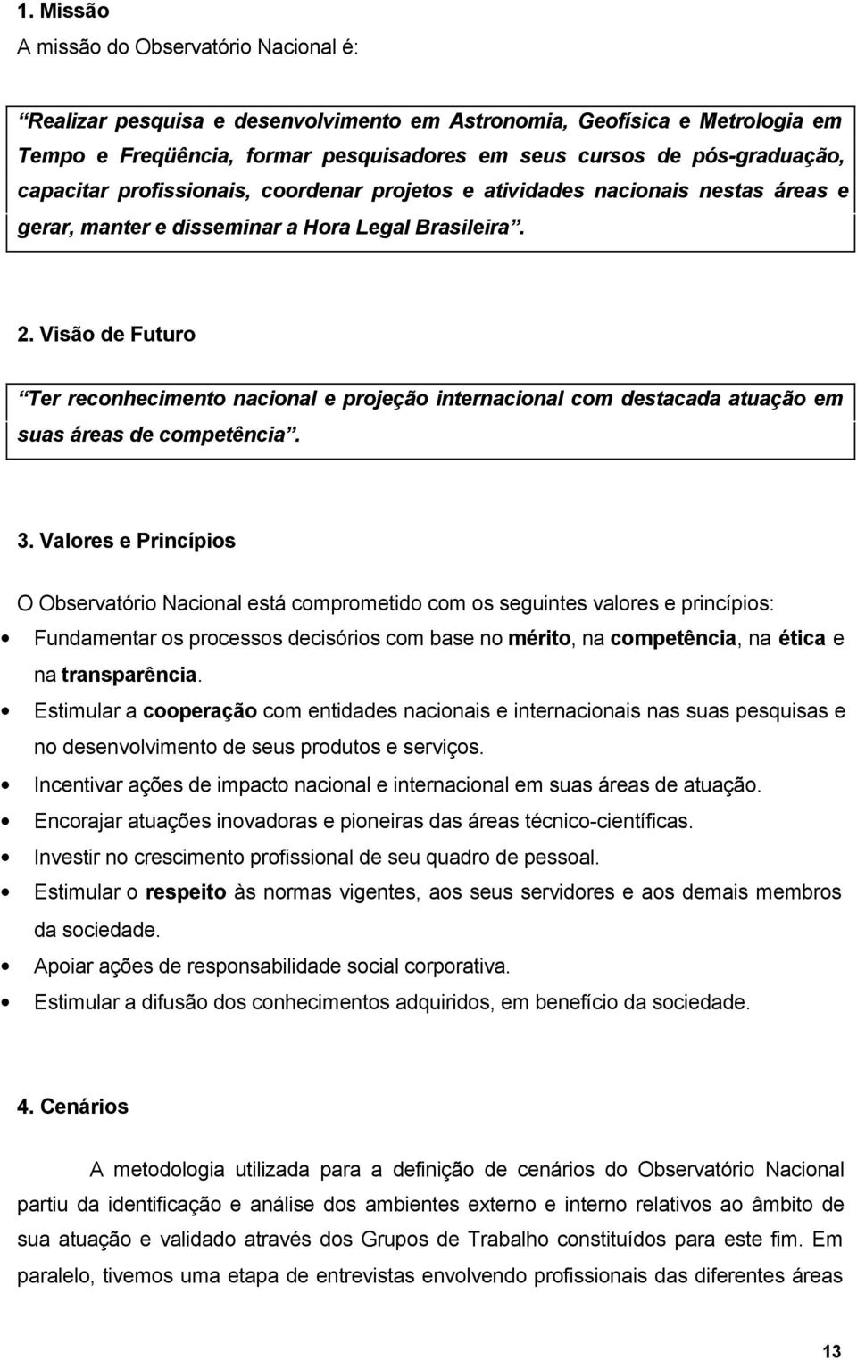 Visão de Futuro Ter reconhecimento nacional e projeção internacional com destacada atuação em suas áreas de competência. 3.