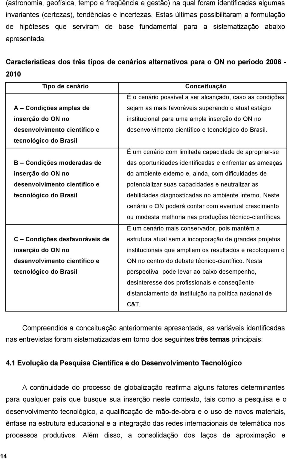 Características dos três tipos de cenários alternativos para o ON no período 2006-2010 Tipo de cenário Conceituação É o cenário possível a ser alcançado, caso as condições A Condições amplas de sejam