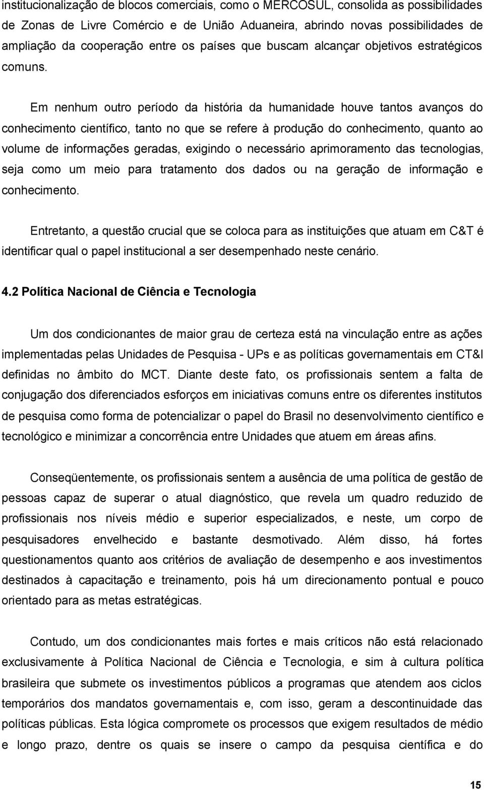 Em nenhum outro período da história da humanidade houve tantos avanços do conhecimento científico, tanto no que se refere à produção do conhecimento, quanto ao volume de informações geradas, exigindo