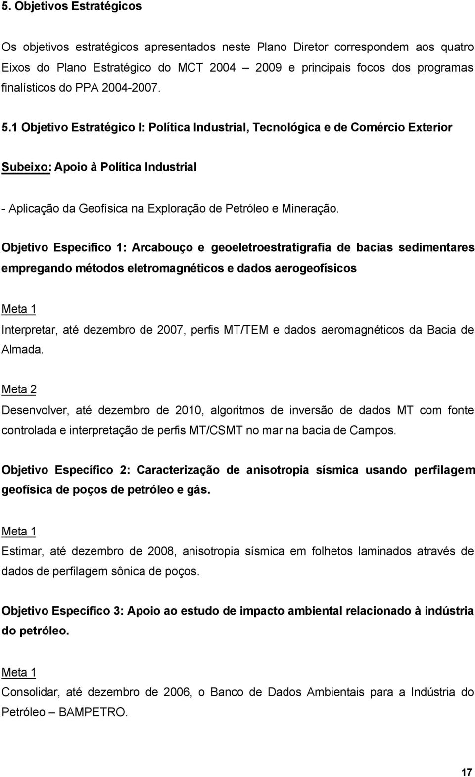 1 Objetivo Estratégico I: Política Industrial, Tecnológica e de Comércio Exterior Subeixo: Apoio à Política Industrial - Aplicação da Geofísica na Exploração de Petróleo e Mineração.