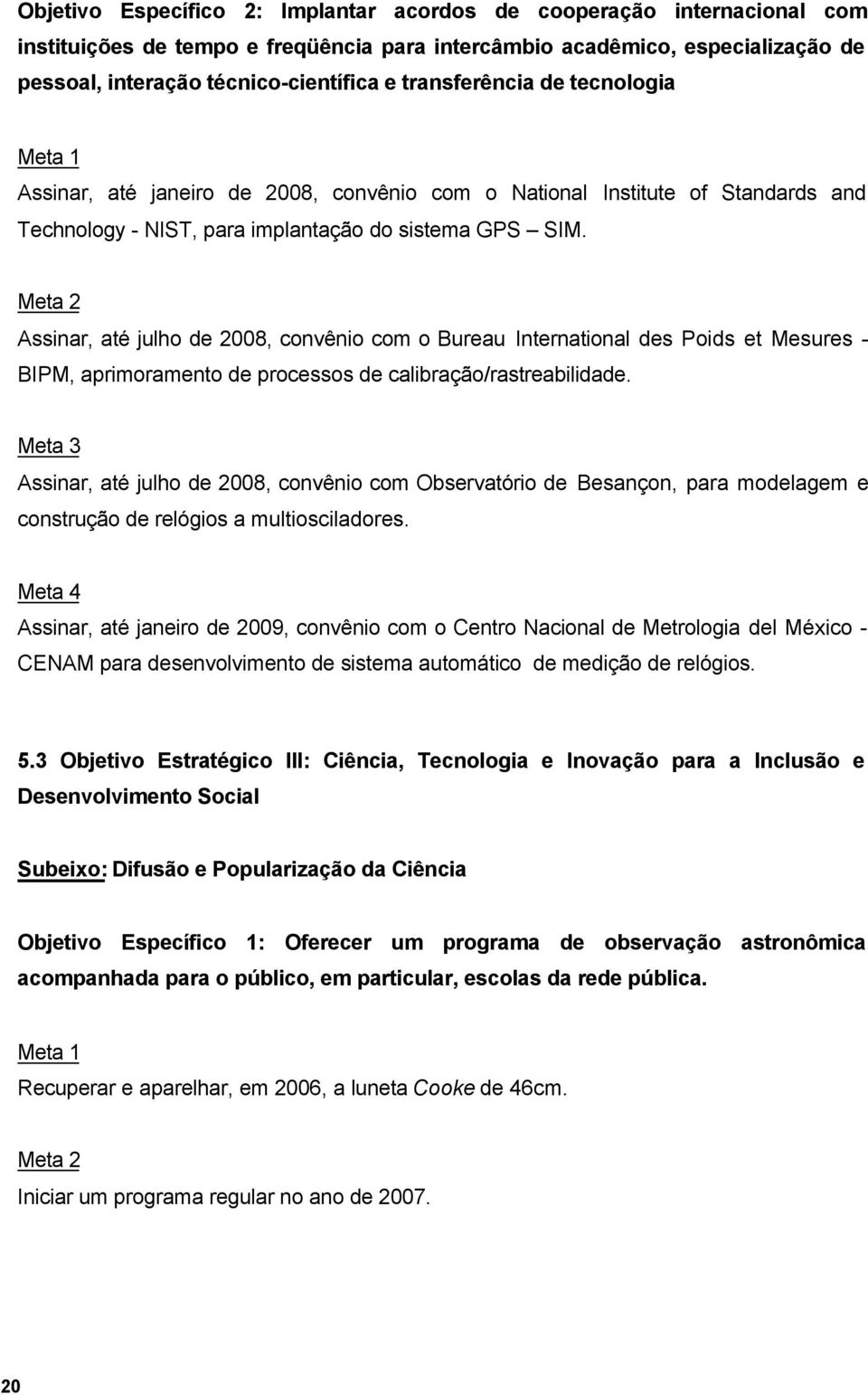 Assinar, até julho de 2008, convênio com o Bureau International des Poids et Mesures - BIPM, aprimoramento de processos de calibração/rastreabilidade.