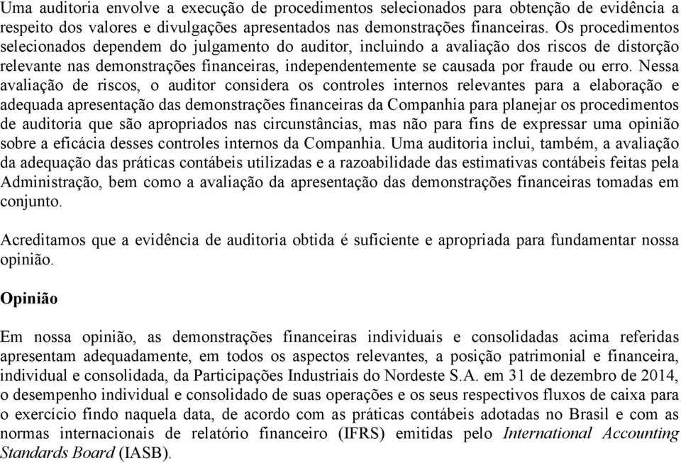 Nessa avaliação de riscos, o auditor considera os controles internos relevantes para a elaboração e adequada apresentação das demonstrações financeiras da Companhia para planejar os procedimentos de