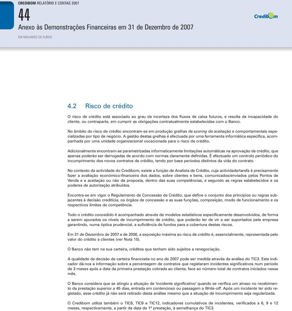 A gestão destas grelhas é efectuada por uma ferramenta informática específica, acompanhada por uma unidade organizacional vocacionada para o risco de crédito.