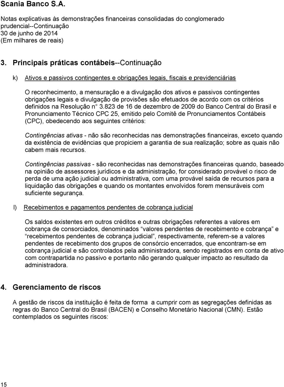 823 de 16 de dezembro de 2009 do Banco Central do Brasil e Pronunciamento Técnico CPC 25, emitido pelo Comitê de Pronunciamentos Contábeis (CPC), obedecendo aos seguintes critérios: Contingências